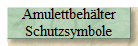 Amulettbeh�lter
Schutzsymbole