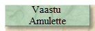 Vaastu 
Amulette