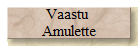 Vaastu 
Amulette